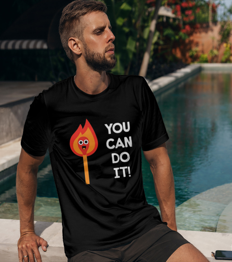 You Can Do It Matchstick Motivation Encouragement Burn Bright T-Shirt