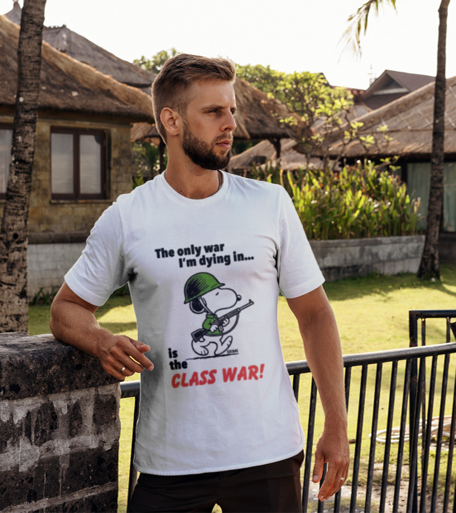 The Only War I'm Dying In Is The Class War Snoopy Soldiers On T-Shirt