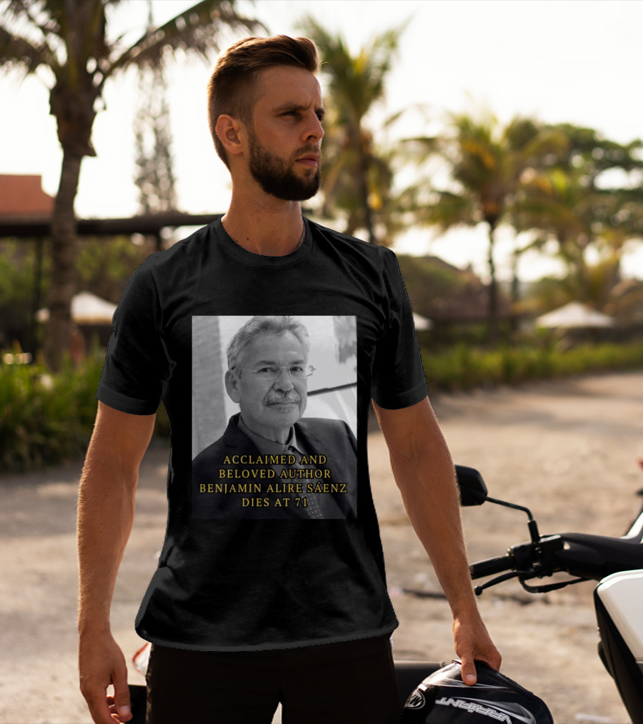 Acclaimed And Beloved Author Benjamin Alire Sáenz Dies At 71 T-Shirt