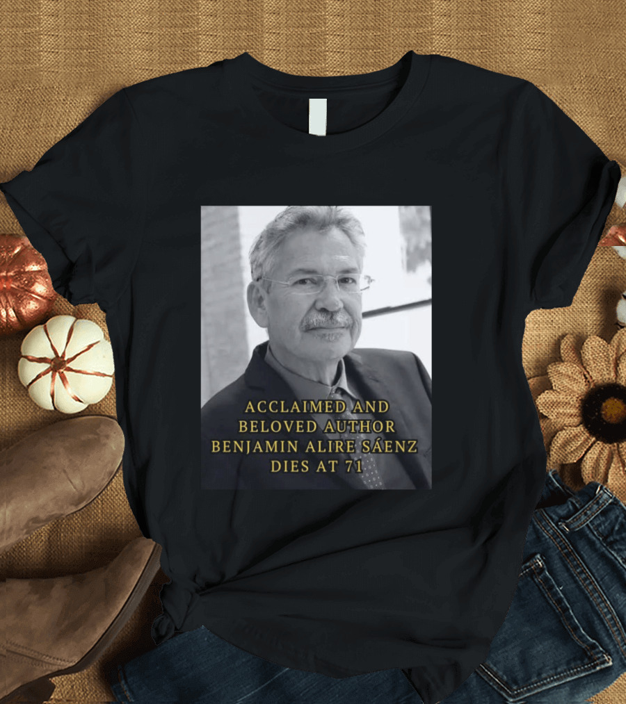 Acclaimed And Beloved Author Benjamin Alire Sáenz Dies At 71 T-Shirt