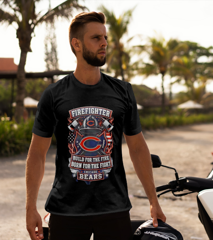 Chicago Bears Firefighter Build For The Fire Born For The Fight T-Shirt