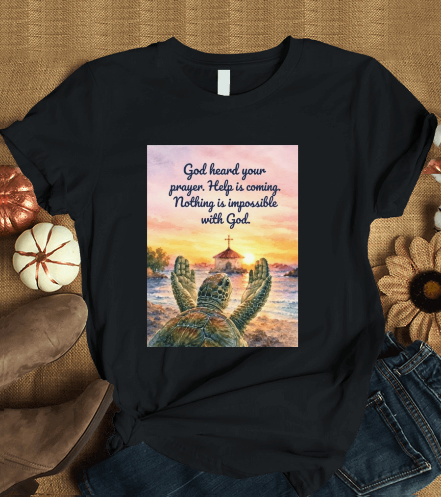 God Heard Your Prayer Help Is Coming Nothing Is Impossible With Turtle And Church Sunset T-Shirt