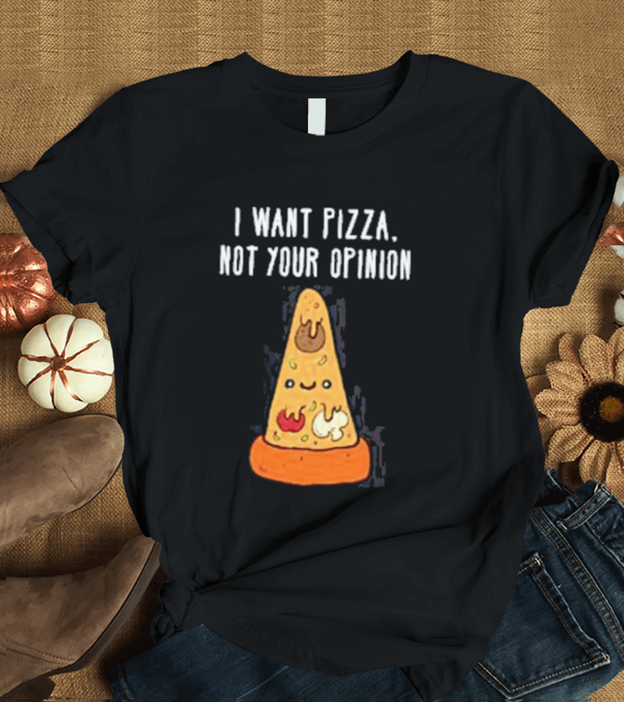 I Want Pizza Not Your Opinion Cheese Slice Cartoon T-Shirt