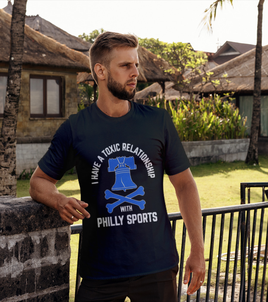I Have A Toxic Relationship With Philly Sports Liberty Bell Crossbones T-Shirt
