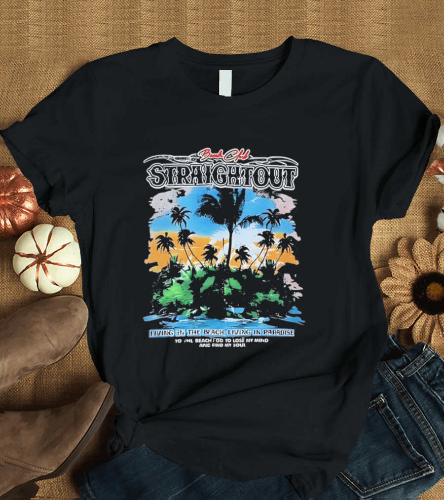 Beach Club Straightout Living In The Beach Living In Paradise T-Shirt