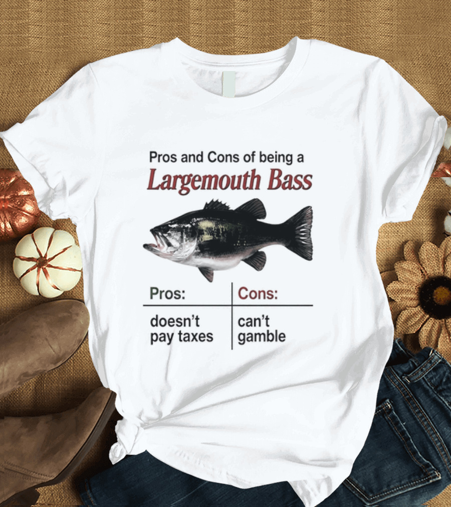 Pros And Cons Of Being A Largemouth Bass Doesn't Pay Taxes Can't Gamble T-Shirt