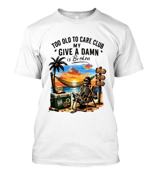 Too Old To Care Club My Give A Damn Is Broken Skeleton Relaxing Beach Chair Palm Sunset T-Shirt