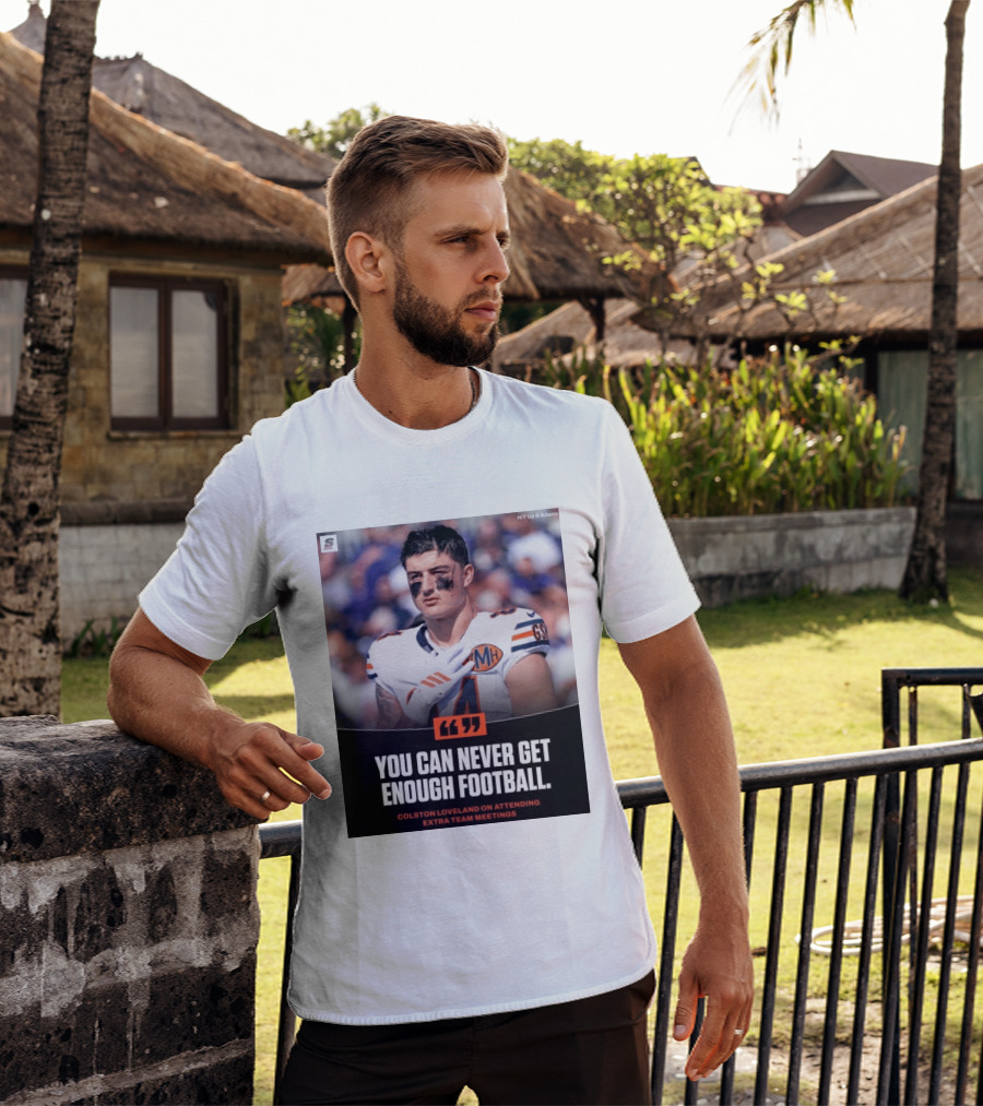 You Can Never Get Enough Football Colston Loveland On Attending Extra Team Meetings MH GSH T-Shirt