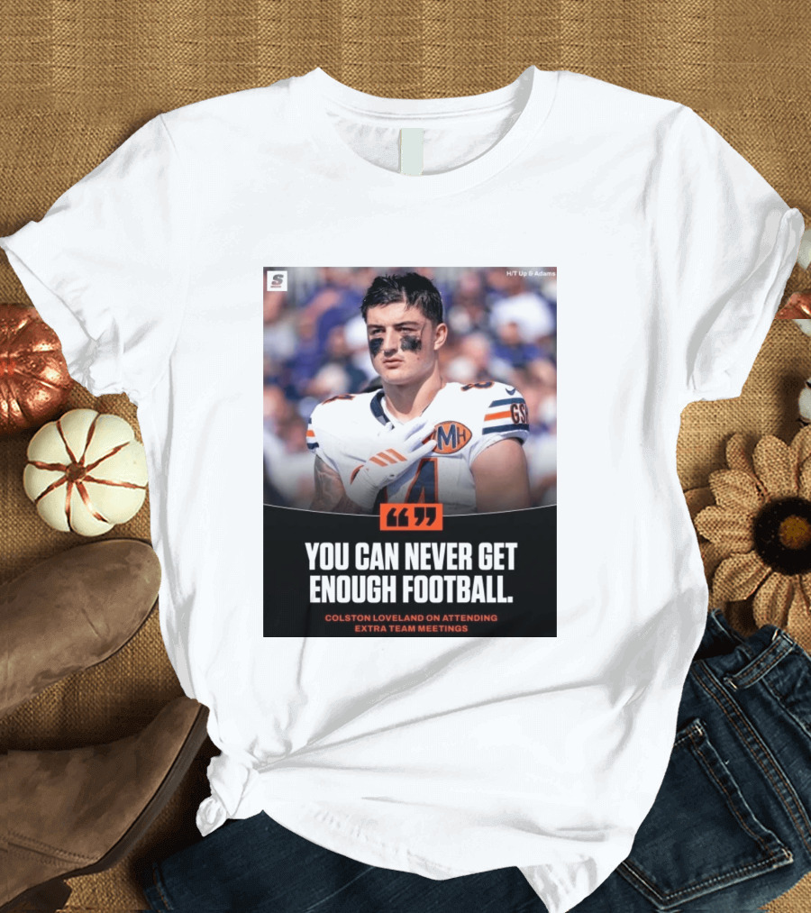 You Can Never Get Enough Football Colston Loveland On Attending Extra Team Meetings MH GSH T-Shirt