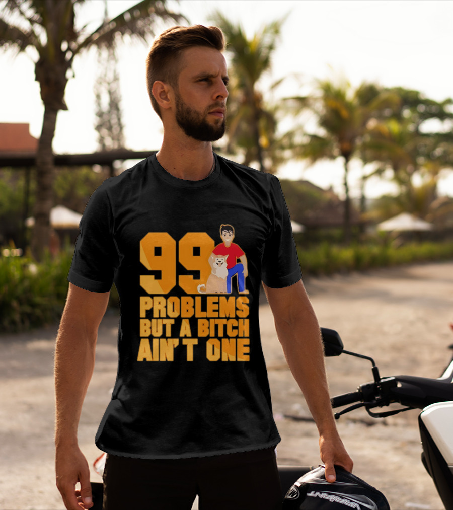 99 Problems But A Bitch Ain't One With Dog And Person T-Shirt