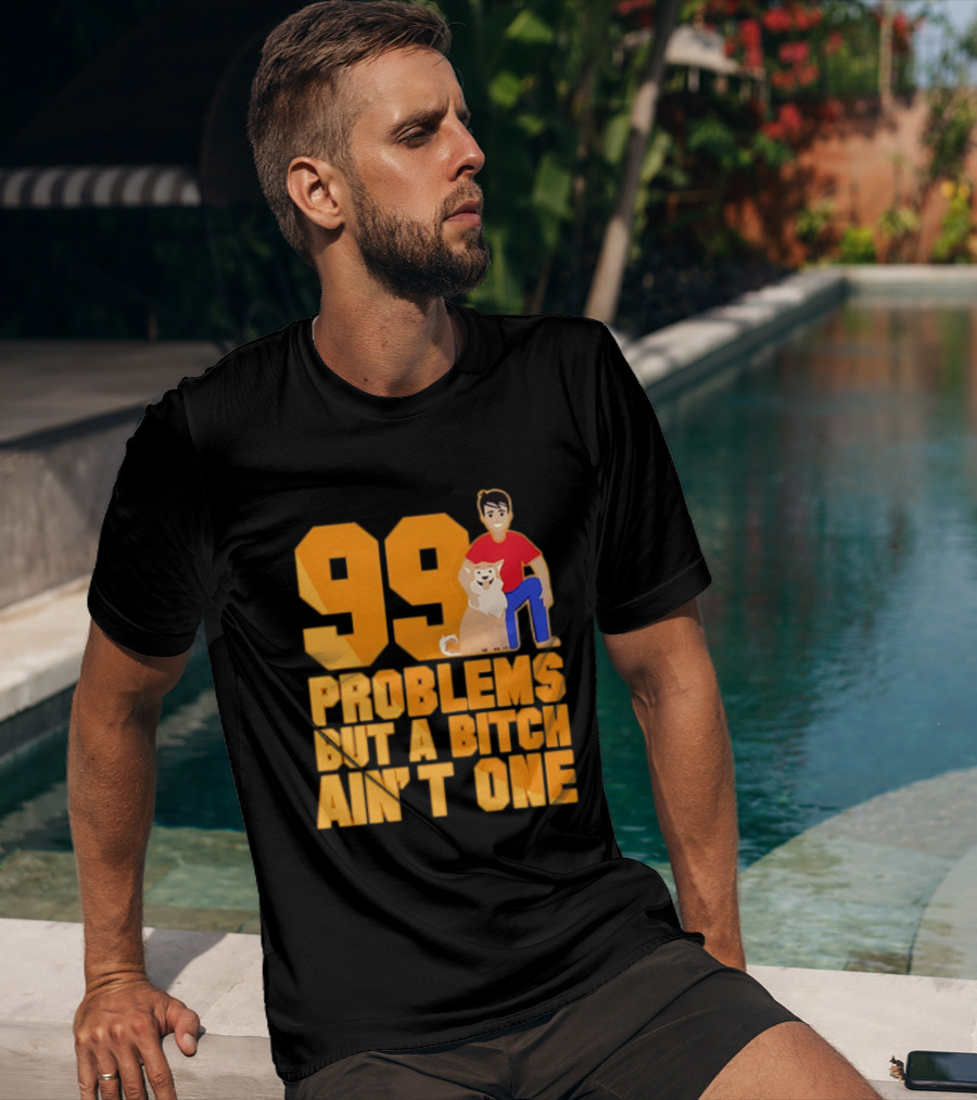 99 Problems But A Bitch Ain't One With Dog And Person T-Shirt