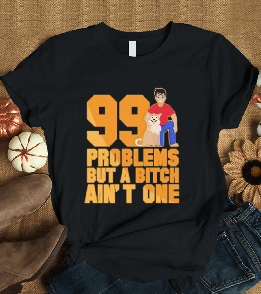 99 Problems But A Bitch Ain't One With Dog And Person T-Shirt