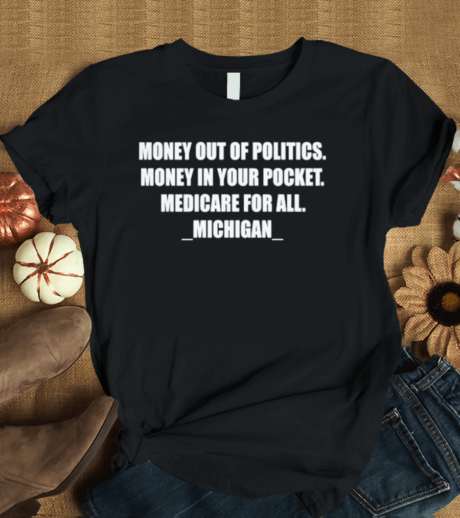Money Out Of Politics Money In Your Pocket Medicare For All Michigan T-Shirt