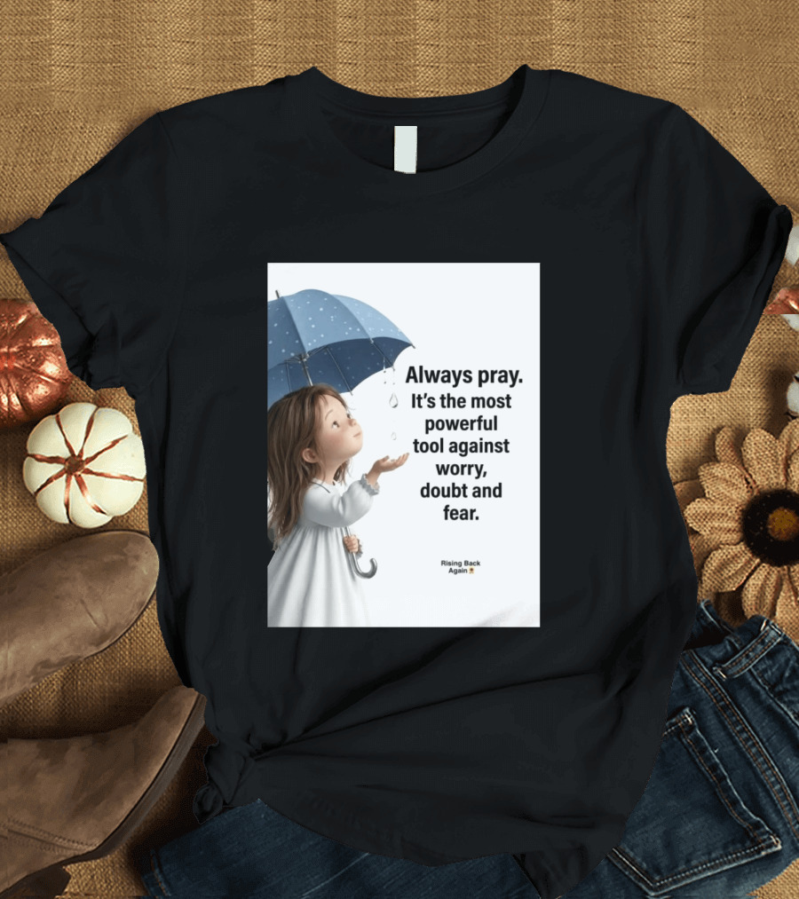 Always Pray Powerful Tool Against Worry Doubt Fear Rising Back Again T-Shirt
