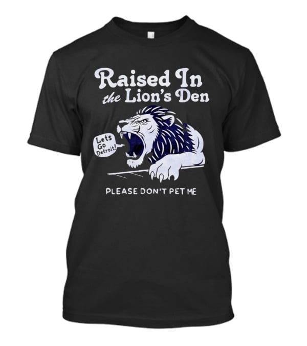 Raised In The Lion's Den Please Don't Pet Me Let's Go Roar T-Shirt