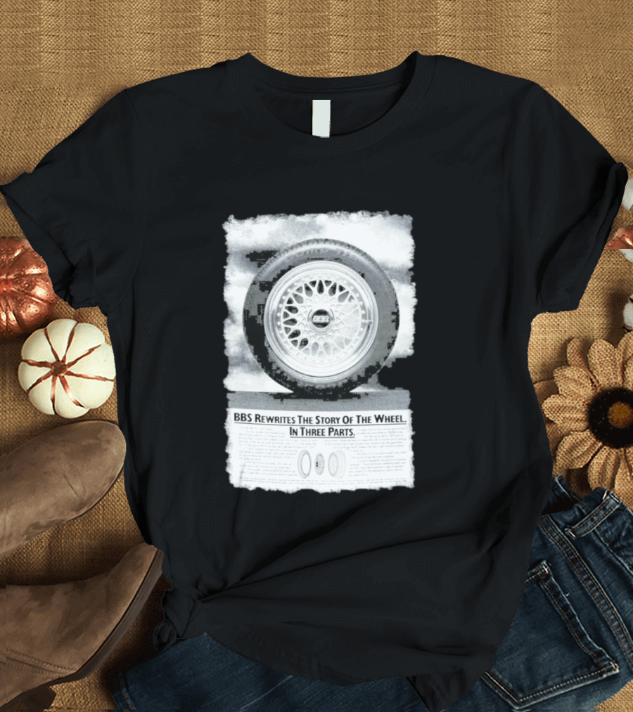 BBS Rewrites The Story Of The Wheel BBS Wheel Image In Three Parts T-Shirt