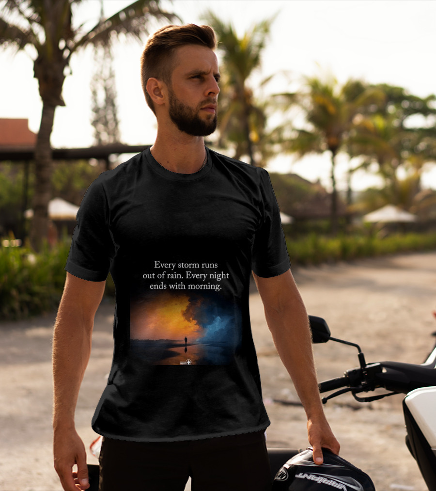 Every Storm Runs Out Of Rain Every Night Ends With Morning Uplifting Sunset T-Shirt