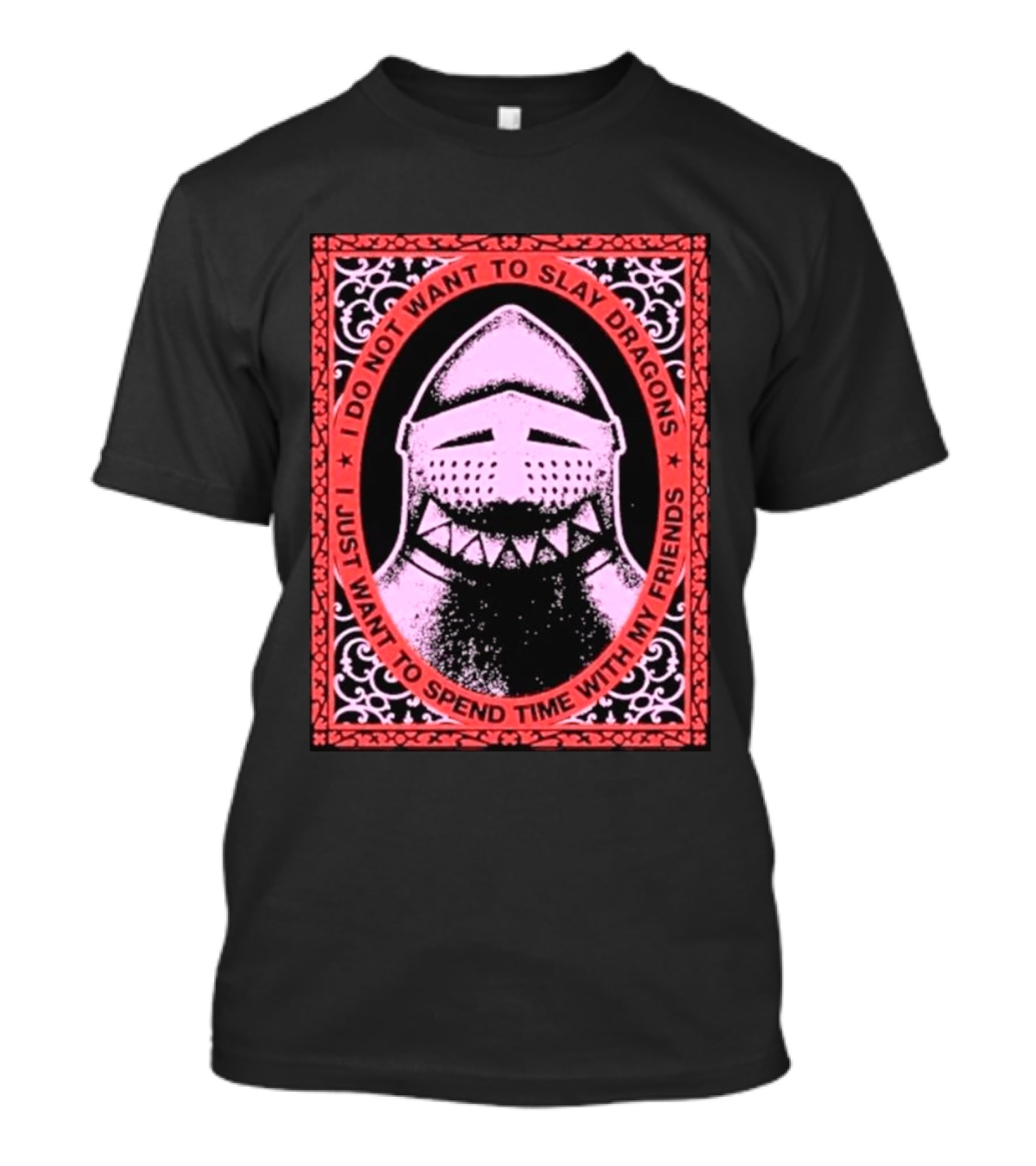 I Do Not Want To Slay Dragons I Just Want To Spend Time With My Friends Knight Helmet Medieval Humor T-Shirt
