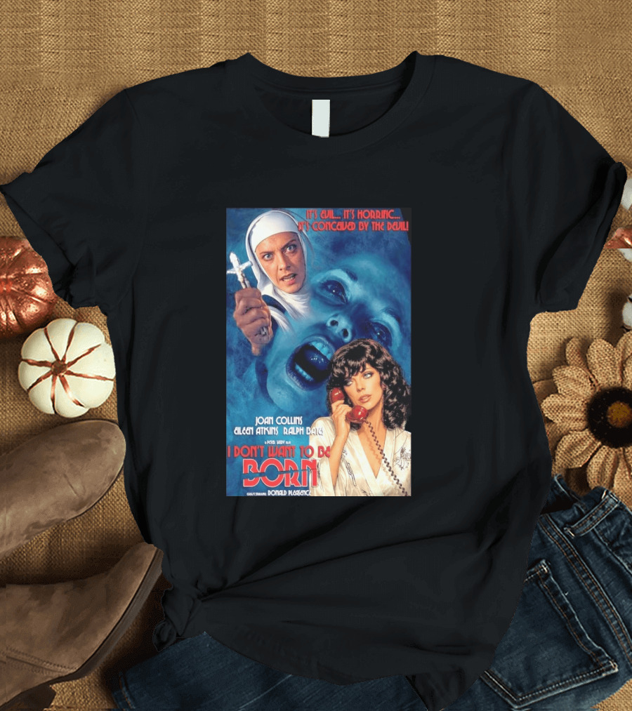 It's Evil It's Horrific Conceived By The Devil I Don't Want To Be Born Joan Collins Eileen Atkins Ralph Bates Donald Pleasence T-Shirt