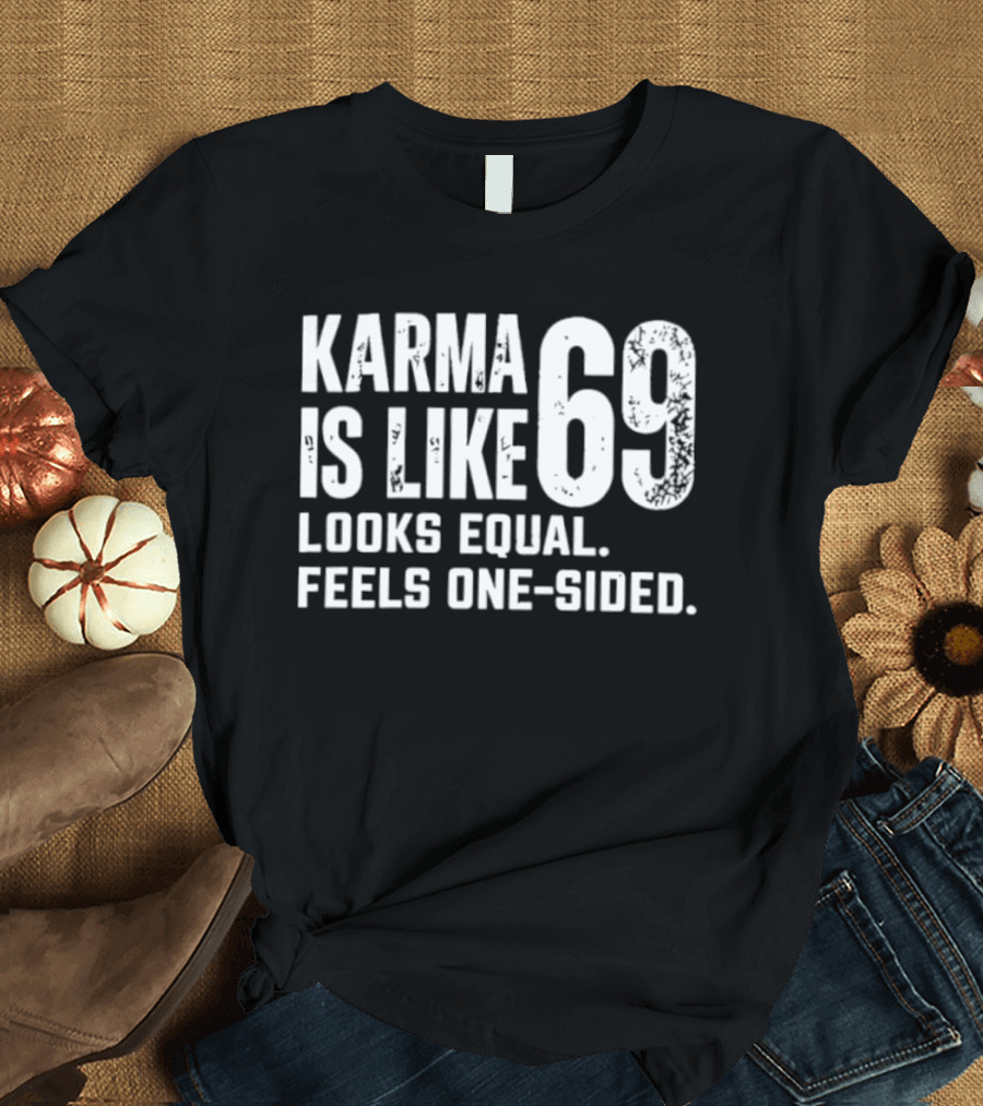 Karma Is Like 69 Looks Equal Feels One Sided T-Shirt