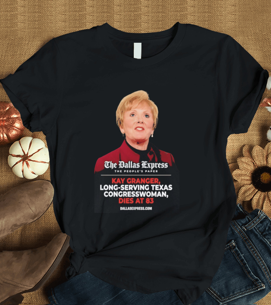 The Dallas Express The People's Paper Kay Granger Long Serving Texas Congresswoman Dies At 83 T-Shirt