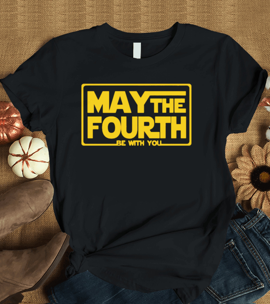 May The Fourth Be With You T-Shirt