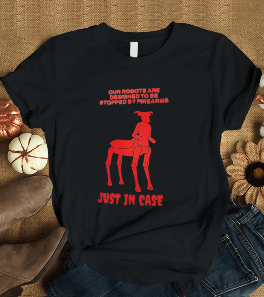 Our Robots Are Designed To Be Stopped By Firearms Just In Case Red Four Legged Robot T-Shirt