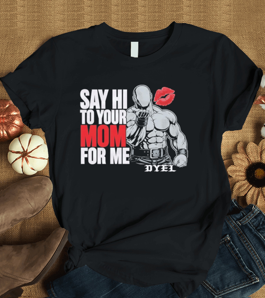 Say Hi To Your Mom For Me Bodybuilder DYEL Kiss T-Shirt