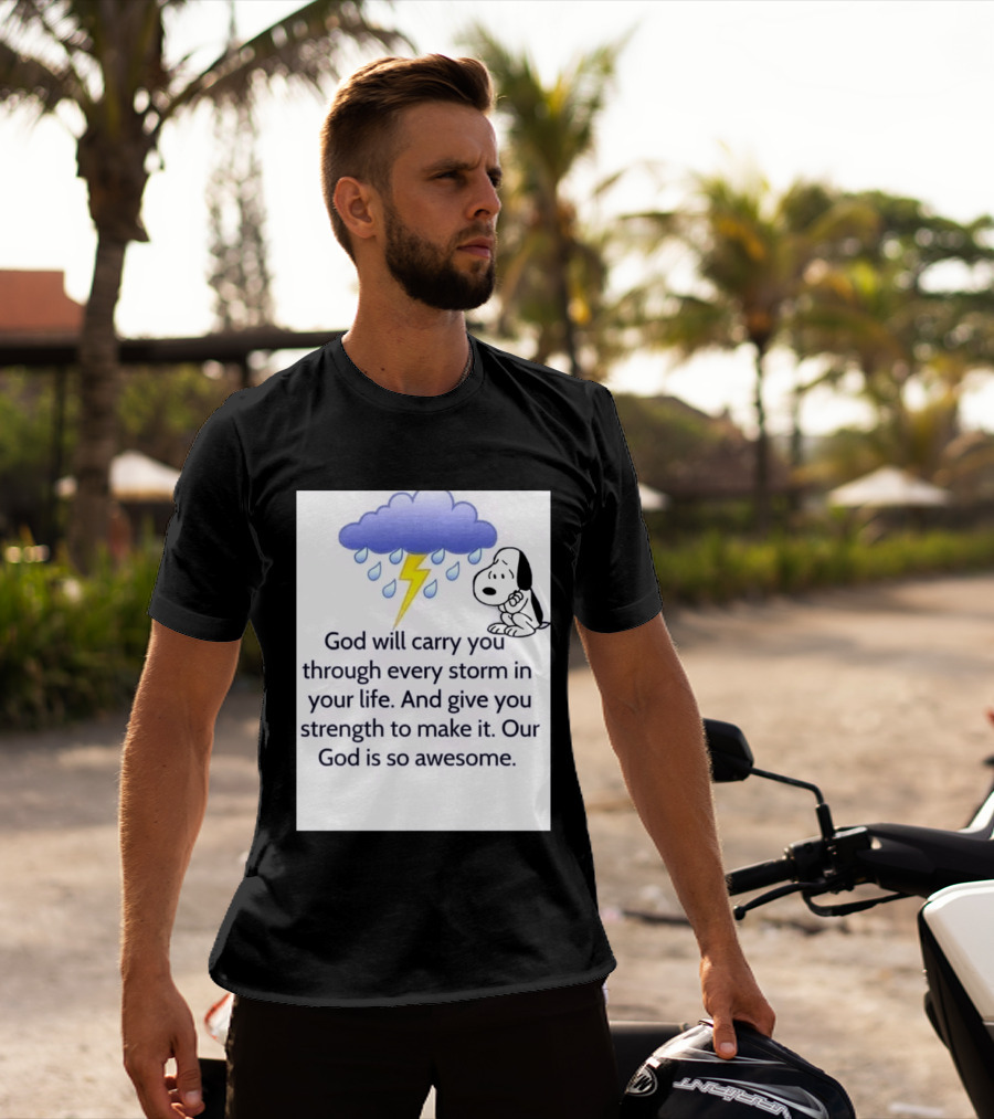 Snoopy God Will Carry You Through Every Storm Give You Strength Our God Is So Awesome T-Shirt