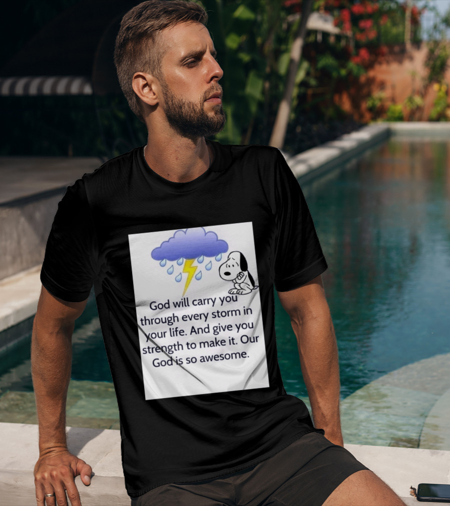 Snoopy God Will Carry You Through Every Storm Give You Strength Our God Is So Awesome T-Shirt