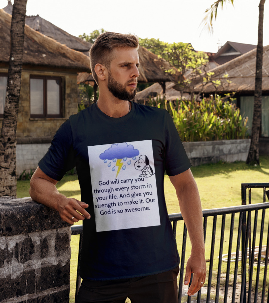 Snoopy God Will Carry You Through Every Storm Give You Strength Our God Is So Awesome T-Shirt