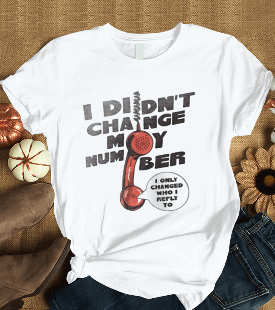 I Didnt Change My Number I Only Changed Who I Reply To Vintage Phone Humor T-Shirt