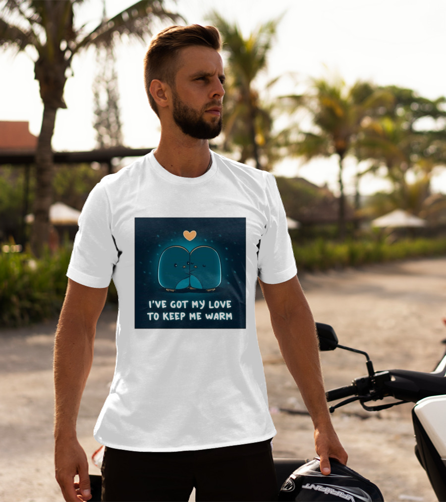 I've Got My Love To Keep Me Warm Heartwarming Penguin Cuddle T-Shirt