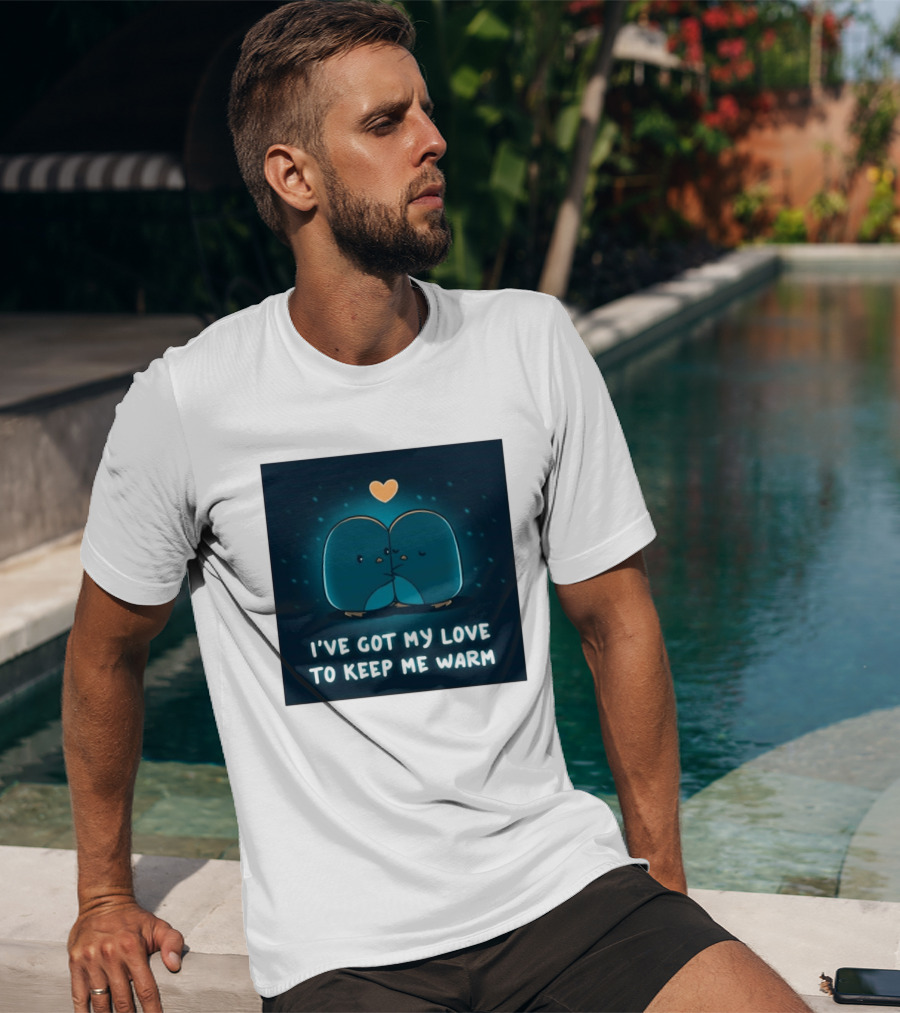 I've Got My Love To Keep Me Warm Heartwarming Penguin Cuddle T-Shirt