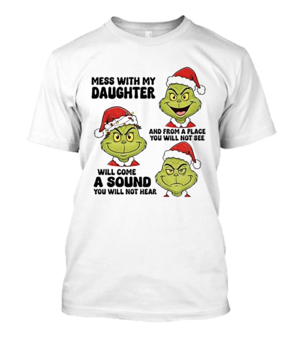 Classic Grinch Santa Mess With My Daughter A Sound You Will Not Hear Christmas T-Shirt