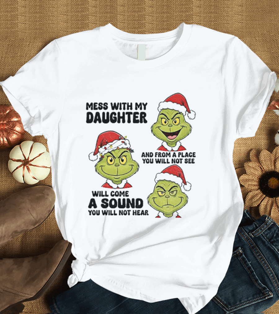 Classic Grinch Santa Mess With My Daughter A Sound You Will Not Hear Christmas T-Shirt