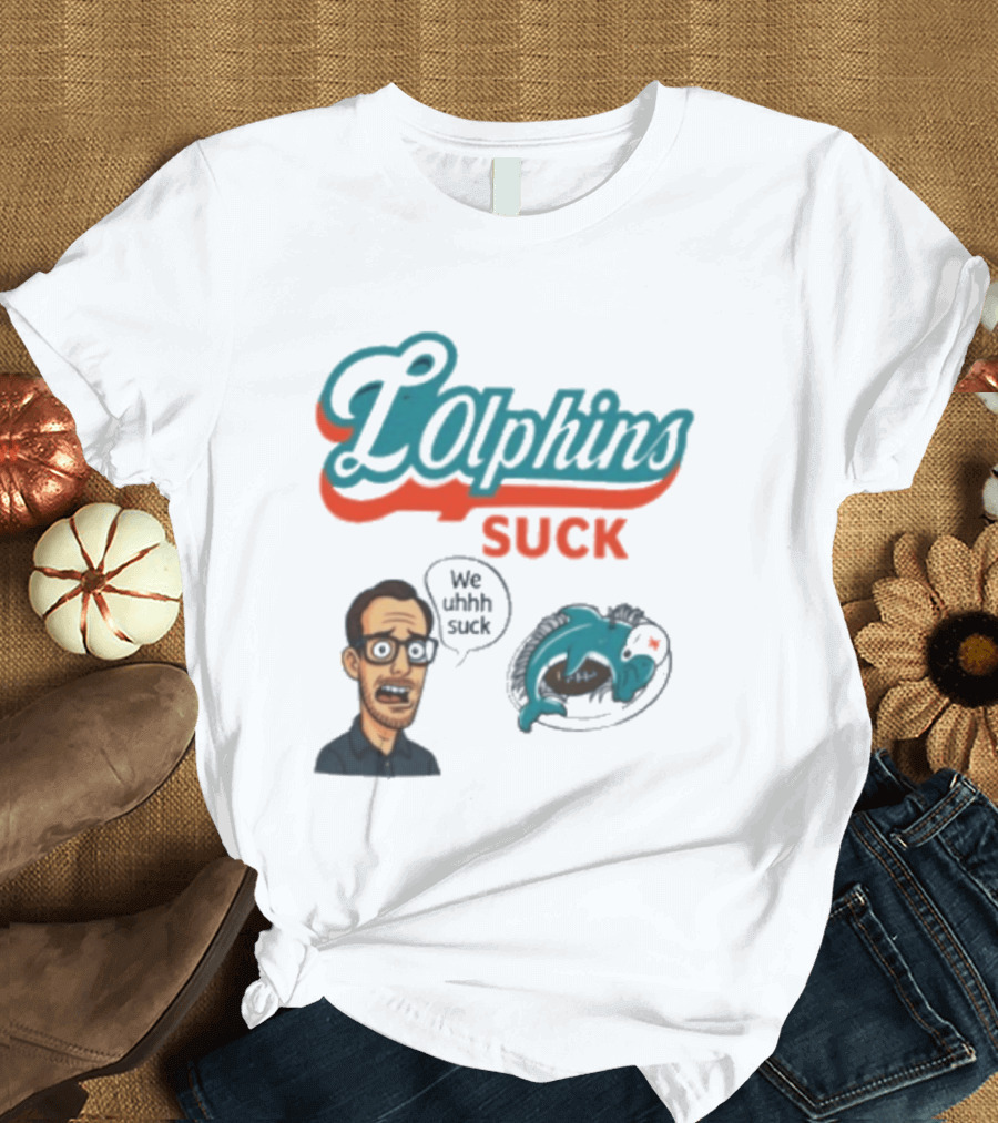 Lolphins Suck Miami Dolphins We Still Suck T-Shirt