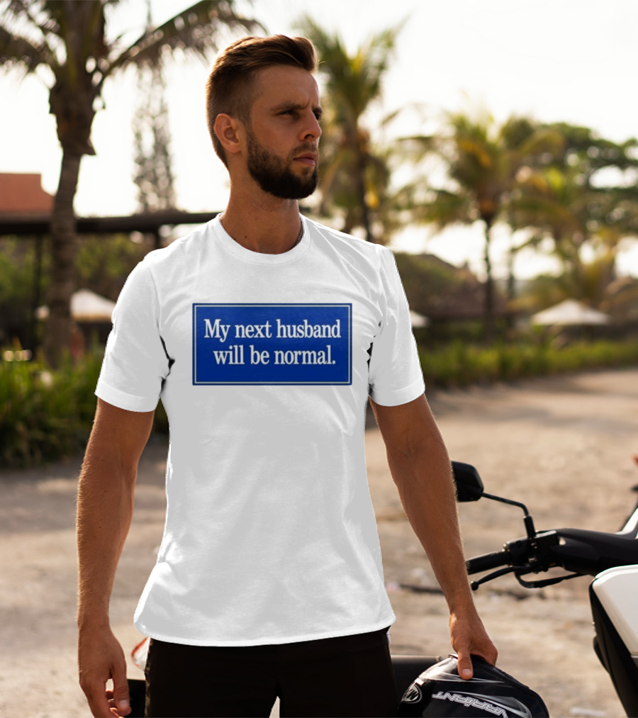 My Next Husband Will Be Normal White Text Blue T-Shirt