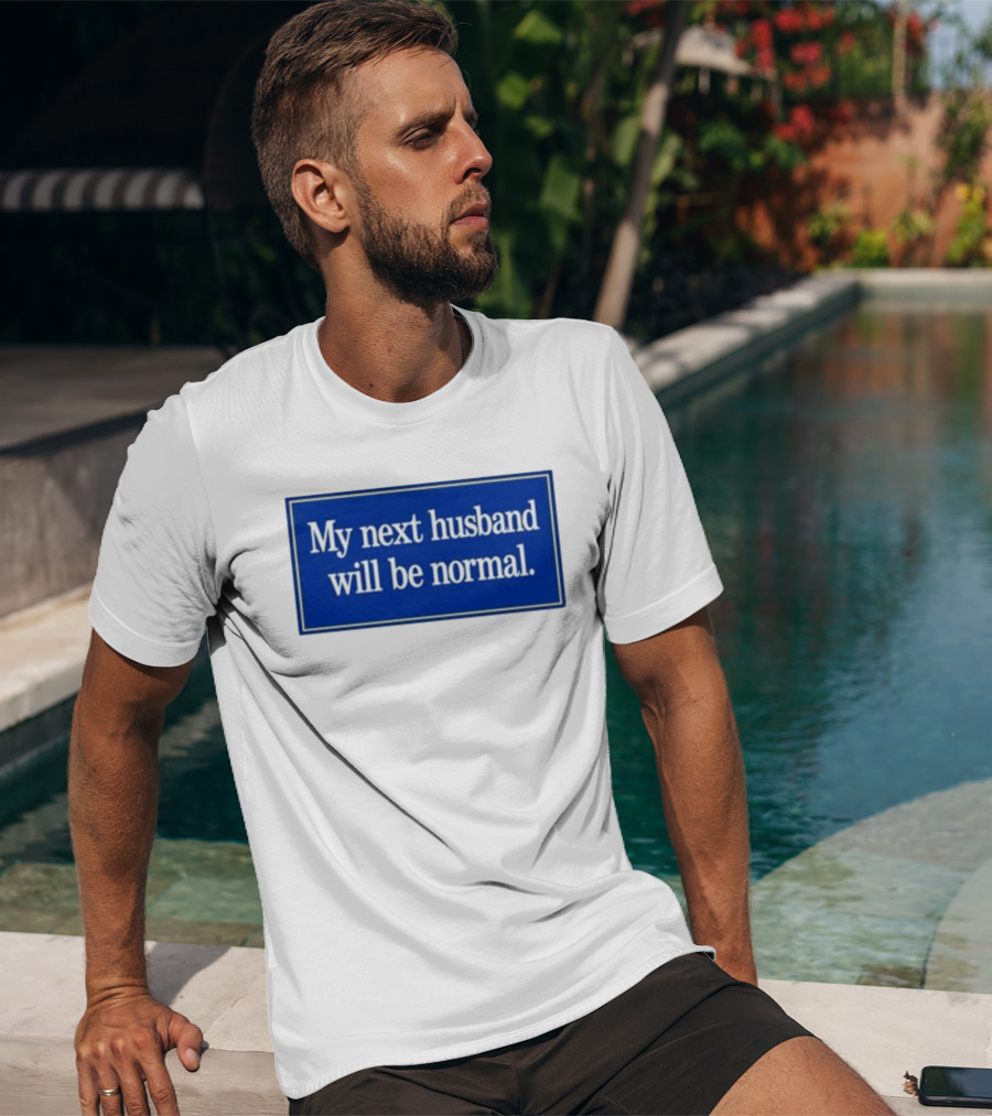 My Next Husband Will Be Normal White Text Blue T-Shirt
