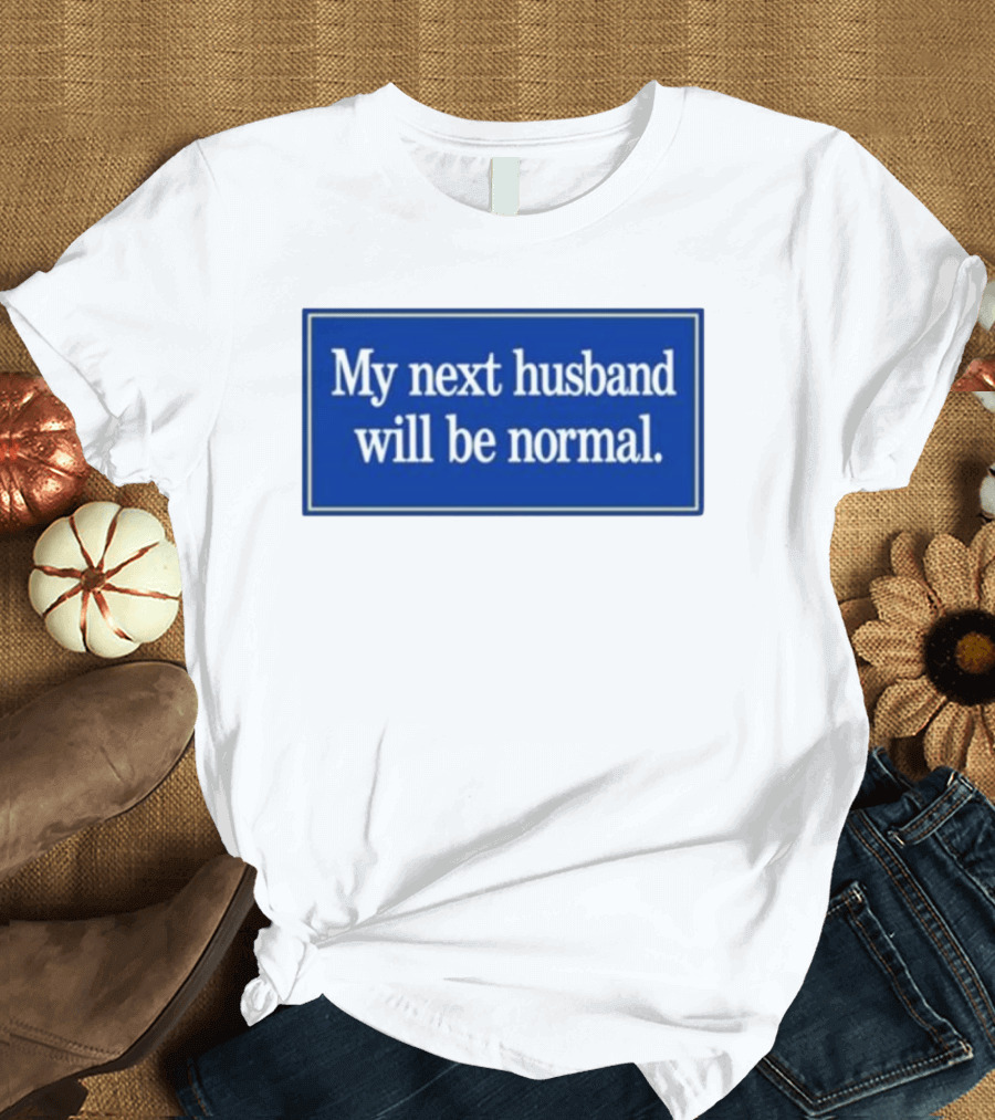 My Next Husband Will Be Normal White Text Blue T-Shirt