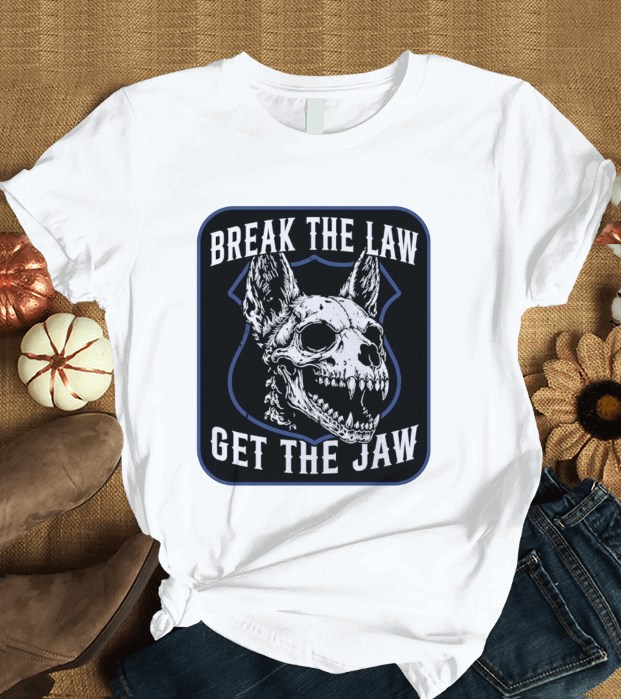 Break The Law Get The Jaw Skull Dog Police T-Shirt