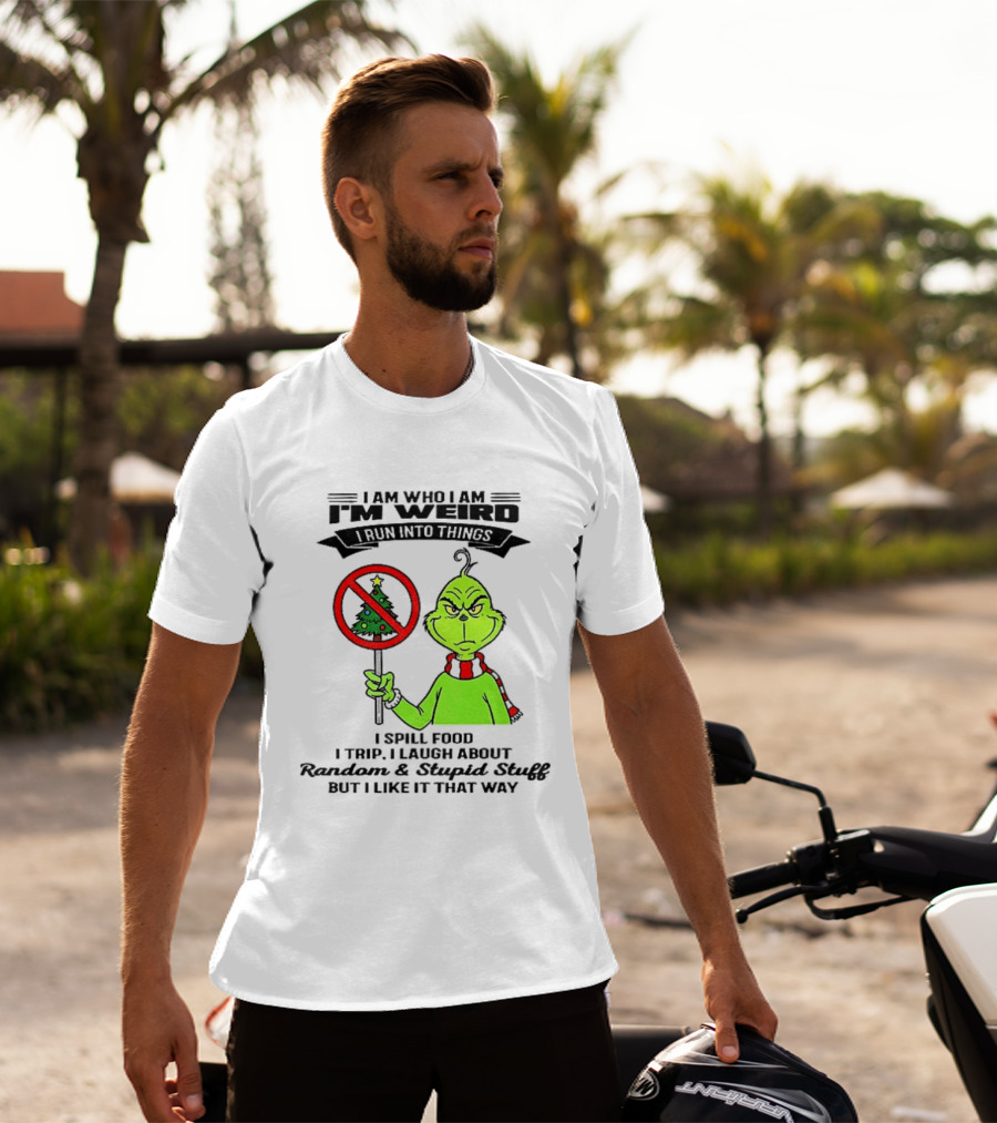 I Am Who I Am I'm Weird Grinch I Spill Food I Trip I Laugh About Random Stupid Stuff Christmas T-Shirt