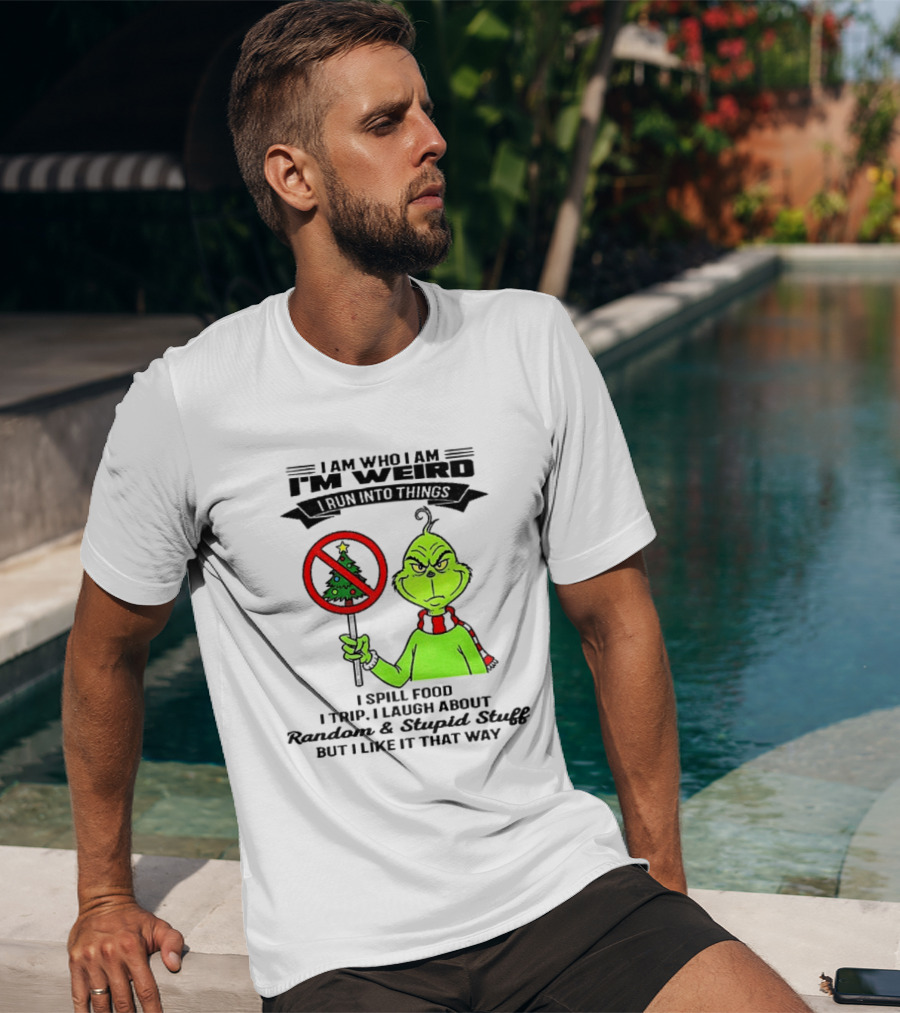 I Am Who I Am I'm Weird Grinch I Spill Food I Trip I Laugh About Random Stupid Stuff Christmas T-Shirt
