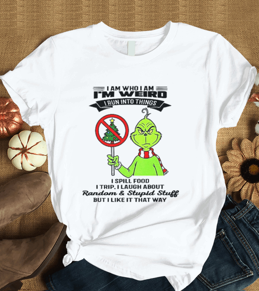 I Am Who I Am I'm Weird Grinch I Spill Food I Trip I Laugh About Random Stupid Stuff Christmas T-Shirt