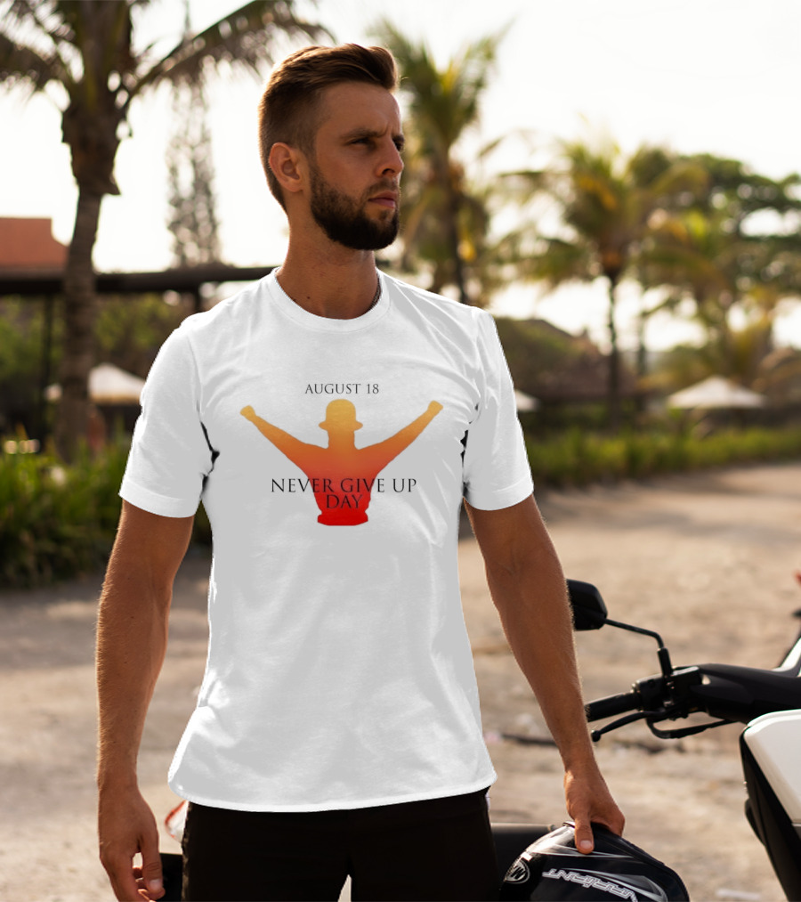 August 18 Never Give Up Day T-Shirt