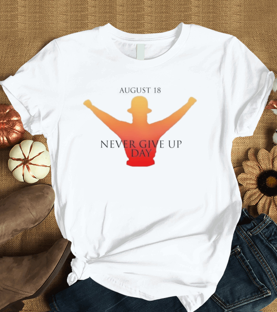 August 18 Never Give Up Day T-Shirt