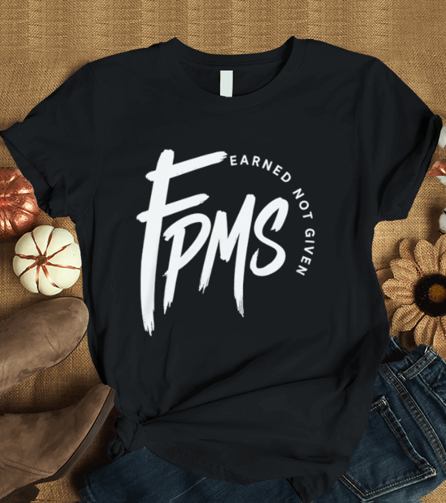 FPMS Earned Not Given Motivational Inspirational T-Shirt