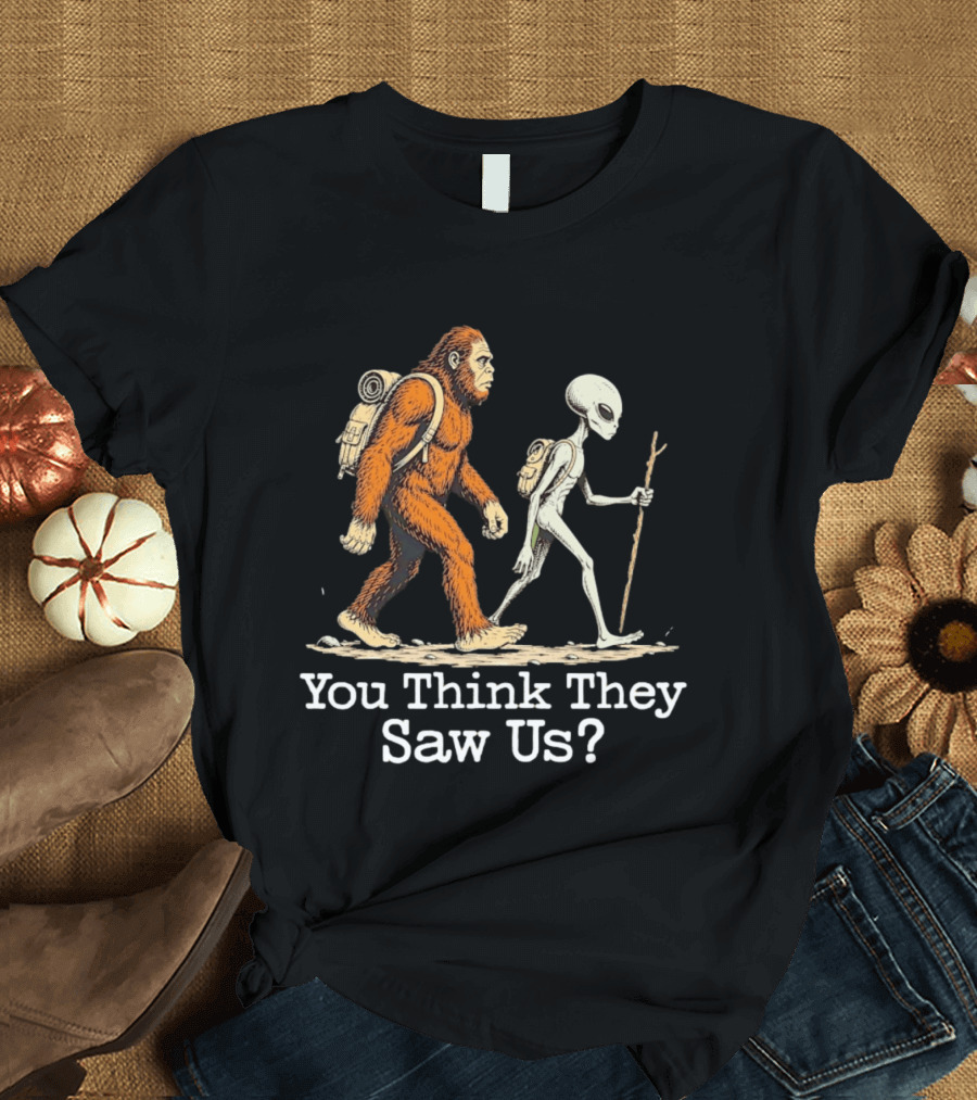 Bigfoot And Alien Hiking Adventure You Think They Saw Us T-Shirt