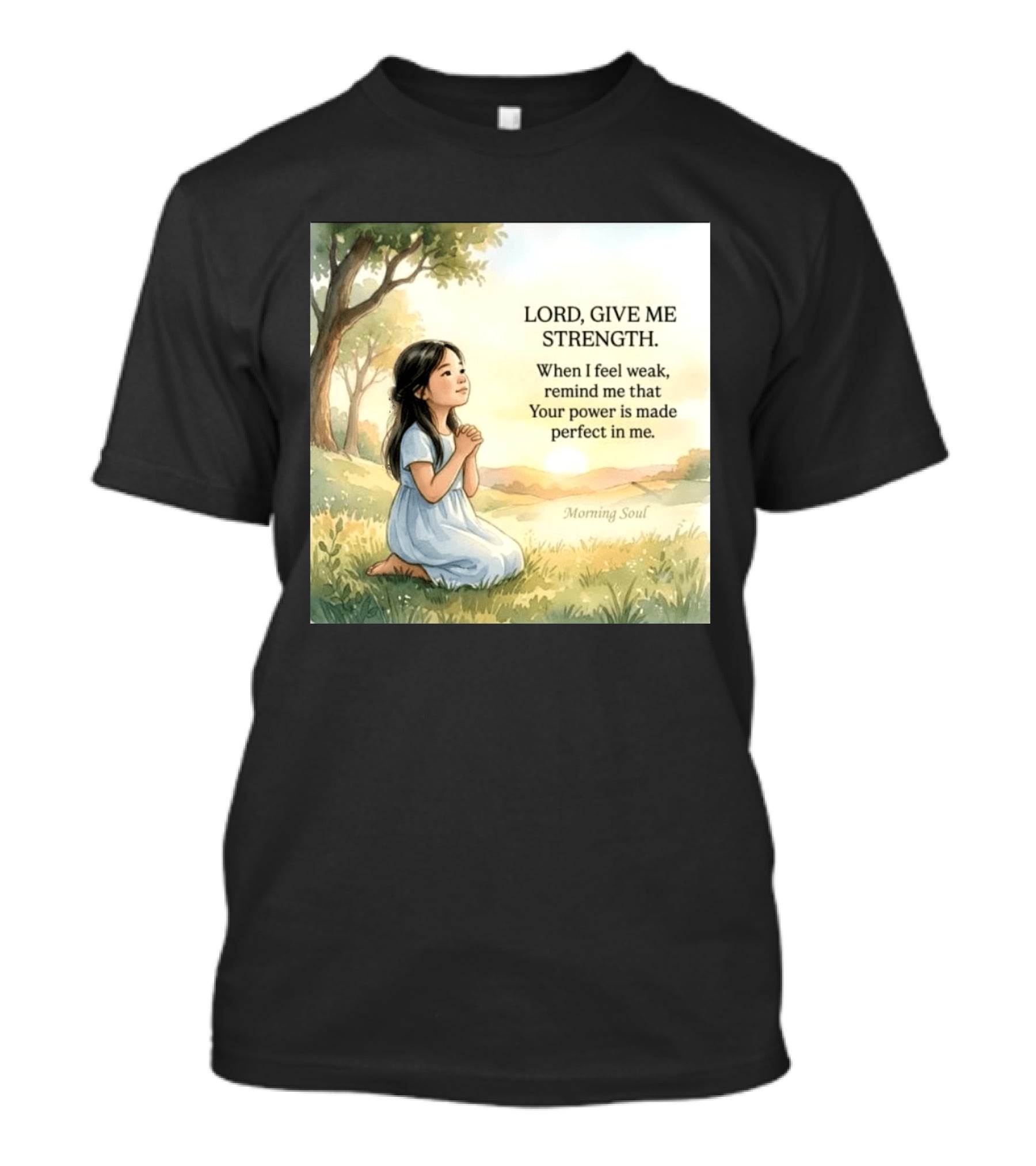 Lord Give Me Strength When I Feel Weak Remind Me That Your Power Is Made Perfect In Me Morning Soul T-Shirt
