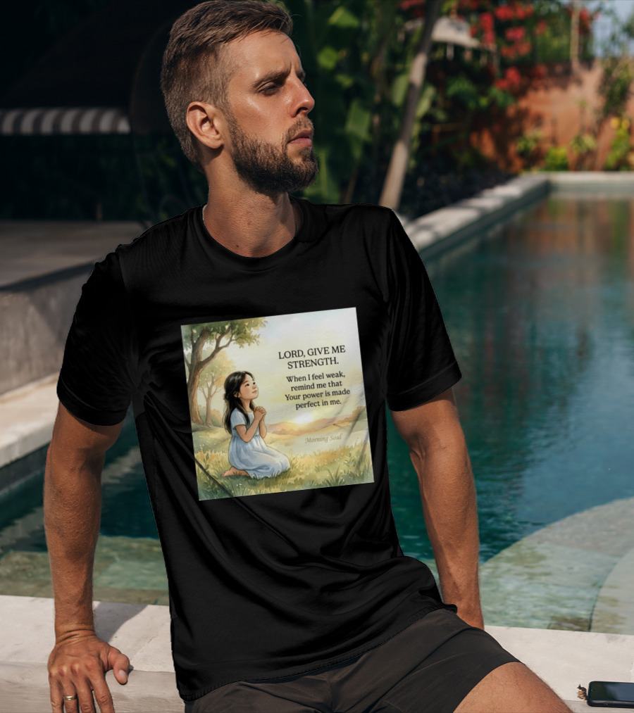 Lord Give Me Strength When I Feel Weak Remind Me That Your Power Is Made Perfect In Me Morning Soul T-Shirt